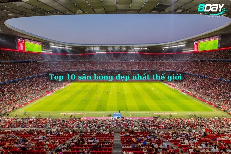 top 10 sân bóng đẹp nhất thế giới